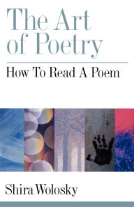 Title: The Art of Poetry: How to Read a Poem, Author: Shira Wolosky