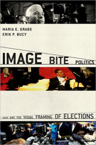 Title: Image Bite Politics: News and the Visual Framing of Elections, Author: Maria Elizabeth Grabe