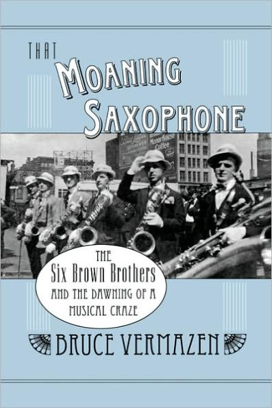 That Moaning Saxophone: The Six Brown Brothers and the Dawning of a Musical Craze