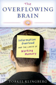 Title: The Overflowing Brain: Information Overload and the Limits of Working Memory, Author: Torkel Klingberg
