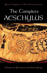 Title: The Complete Aeschylus: Volume II: Persians and Other Plays, Author: Aeschylus