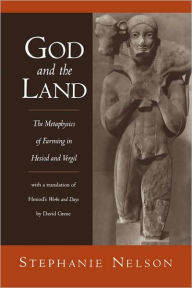 Title: God and the Land: The Metaphysics of Farming in Hesiod and Vergil, Author: Stephanie Nelson