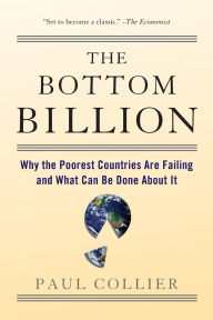 Title: The Bottom Billion: Why the Poorest Countries are Failing and What Can Be Done About It, Author: Paul Collier