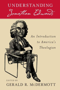 Title: Understanding Jonathan Edwards: An Introduction to America's Theologian, Author: Gerald R McDermott