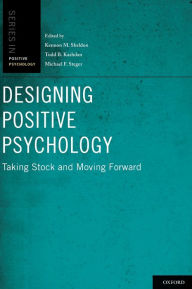 Title: Designing Positive Psychology: Taking Stock and Moving Forward, Author: Kennon M. Sheldon