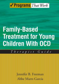 Title: Family Based Treatment for Young Children With OCD: Therapist Guide, Author: Jennifer B Freeman