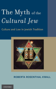 Title: The Myth of the Cultural Jew: Culture and Law in Jewish Tradition, Author: Roberta Rosenthal Kwall