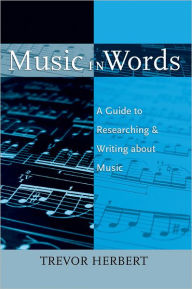 Title: Music in Words: A Guide to Researching and Writing about Music, Author: Trevor Herbert