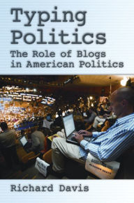 Title: Typing Politics: The Role of Blogs in American Politics, Author: Richard Davis