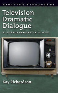 Title: Television Dramatic Dialogue: A Sociolinguistic Study, Author: Kay Richardson