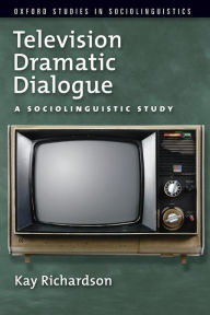 Title: Television Dramatic Dialogue: A Sociolinguistic Study, Author: Kay Richardson