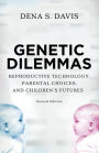 Genetic Dilemmas: Reproductive Technology, Parental Choices, and Children's Futures / Edition 2