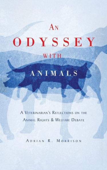 An Odyssey with Animals: A Veterinarian's Reflections on the Animal Rights & Welfare Debate