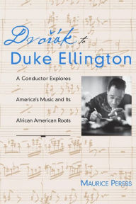 Title: Dvorak to Duke Ellington: A Conductor Explores America's Music and Its African American Roots, Author: Maurice Peress