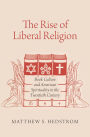 The Rise of Liberal Religion: Book Culture and American Spirituality in the Twentieth Century