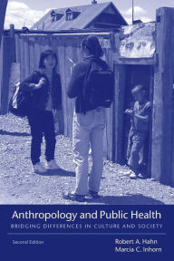 Title: Anthropology and Public Health: Bridging Differences in Culture and Society / Edition 2, Author: Robert A. Hahn