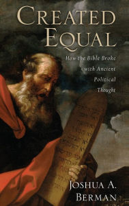 Title: Created Equal: How the Bible Broke with Ancient Political Thought, Author: Joshua A. Berman