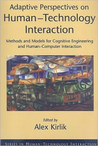 Title: Adaptive Perspectives on Human-Technology Interaction: Methods and Models for Cognitive Engineering and Human-Computer Interaction, Author: Alex Kirlik