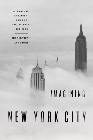 Imagining New York City: Literature, Urbanism, and the Visual Arts, 1890-1940