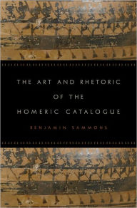 Title: The Art and Rhetoric of the Homeric Catalogue, Author: Benjamin Sammons