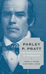 Title: Parley P. Pratt: The Apostle Paul of Mormonism, Author: Terryl L. Givens