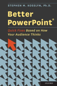 Title: Better PowerPoint (R): Quick Fixes Based On How Your Audience Thinks, Author: Stephen Kosslyn