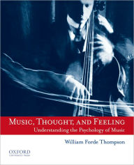 Title: Music, Thought, and Feeling: Understanding the Psychology of Music / Edition 1, Author: William Forde Thompson