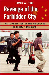 Title: Revenge of the Forbidden City: The Suppression of the Falungong in China, 1999-2005, Author: James W. Tong