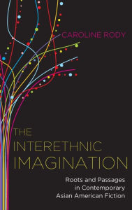 Title: The Interethnic Imaginiation Roots and Passages in Contemporary Asian American Fiction, Author: Caroline Rody