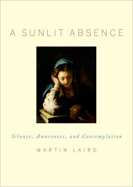 Title: A Sunlit Absence: Silence, Awareness, and Contemplation, Author: Martin Laird