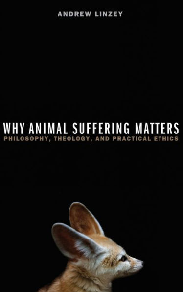 Why Animal Suffering Matters: Philosophy, Theology, and Practical Ethics