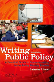 Title: Writing Public Policy: A Practical Guide to Communicating in the Policy-Making Process / Edition 2, Author: Catherine F Smith