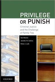 Title: Privilege or Punish: Criminal Justice and the Challenge of Family Ties, Author: Dan Markel