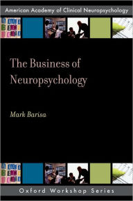 Title: The Business of Neuropsychology / Edition 1, Author: Mark Barisa