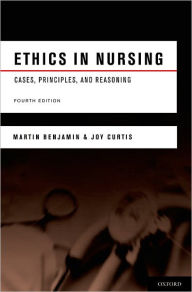Title: Ethics in Nursing: Cases, Principles, and Reasoning / Edition 4, Author: Martin Benjamin
