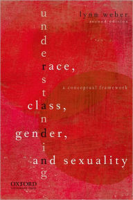 Title: Understanding Race, Class, Gender, and Sexuality: A Conceptual Framework / Edition 2, Author: Lynn Weber