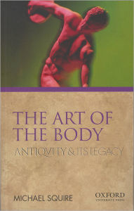 Title: The Art of the Body: Antiquity and Its Legacy, Author: Michael Squire