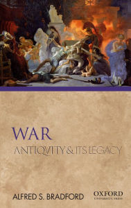 Title: War: Antiquity and Its Legacy, Author: Alfred S. Bradford