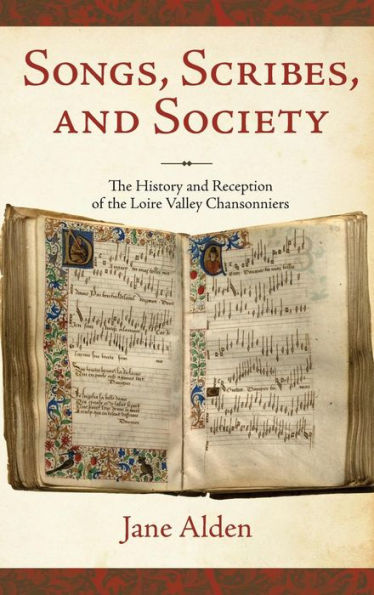 Songs, Scribes, and Society: The History and Reception of the Loire Valley Chansonniers