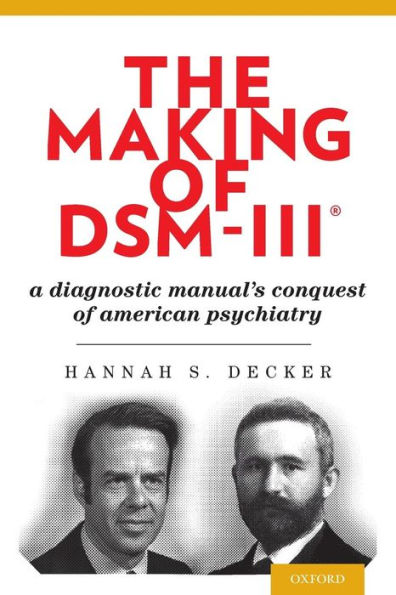 The Making of DSM-III®: A Diagnostic Manual's Conquest of American Psychiatry / Edition 1