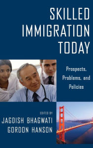 Title: Skilled Immigration Today: Prospects, Problems, and Policies, Author: Jagdish Bhagwati