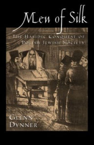 Title: Men of Silk: The Hasidic Conquest of Polish Jewish Society, Author: Glenn Dynner