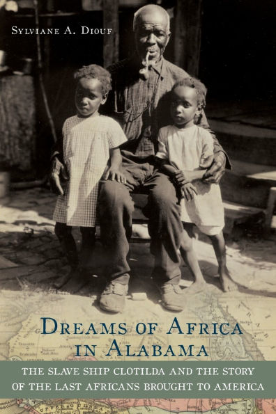 Dreams of Africa Alabama: the Slave Ship Clotilda and Story Last Africans Brought to America