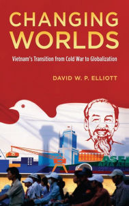 Title: Changing Worlds: Vietnam's Transition from Cold War to Globalization, Author: David W.P. Elliott