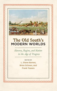 Title: The Old South's Modern Worlds: Slavery, Region, and Nation in the Age of Progress, Author: L. Diane Barnes