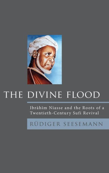 The Divine Flood: Ibrahim Niasse and the Roots of a Twentieth-Century Sufi Revival