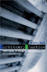 Title: Arbitrary Justice: The Power of the American Prosecutor, Author: Angela J. Davis