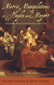 Title: Metric Manipulations in Haydn and Mozart: Chamber Music for Strings, 1787-1791, Author: Danuta Mirka