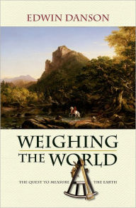 Title: Weighing the World: The Quest to Measure the Earth, Author: Edwin Danson