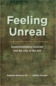 Title: Feeling Unreal: Depersonalization Disorder and the Loss of the Self, Author: Daphne Simeon